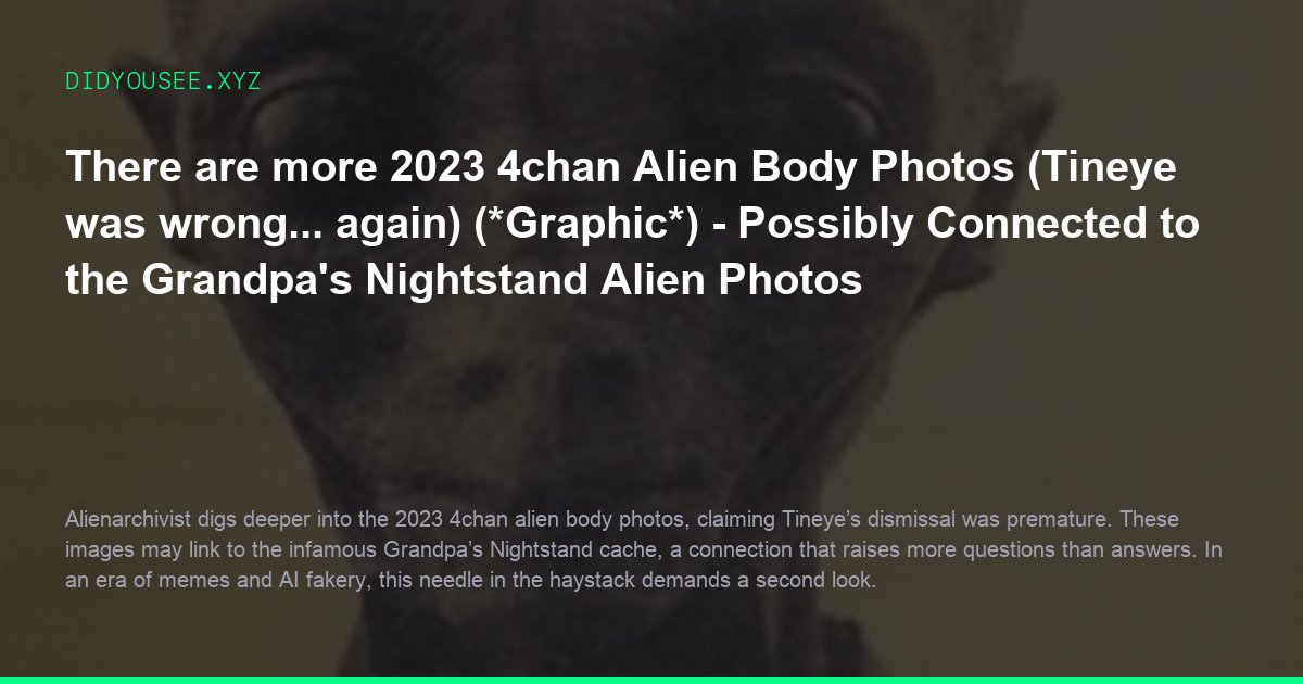 There are more 2023 4chan Alien Body Photos (Tineye was wrong... again) (*Graphic*) - Possibly Connected to the Grandpas Nightstand Alien Photos