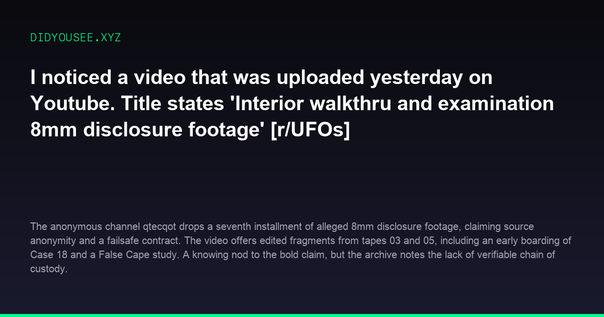 I noticed a video that was uploaded yesterday on Youtube. Title states Interior walkthru and examination 8mm disclosure footage [r/UFOs]