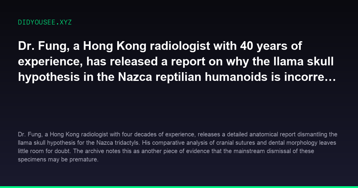 Dr. Fung, a Hong Kong radiologist with 40 years of experience, has released a report on why the llama skull hypothesis in the Nazca reptilian humanoids is incorrect. [r/UFOB]