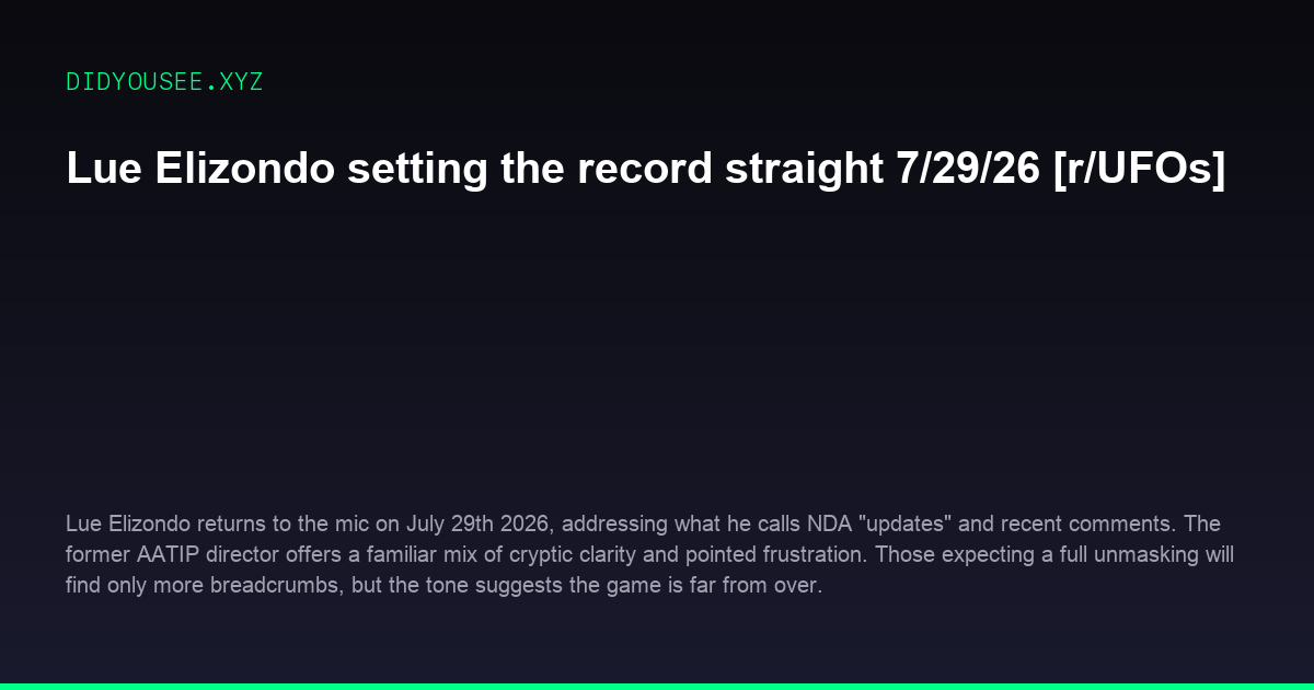 Lue Elizondo setting the record straight 7/29/26 [r/UFOs]