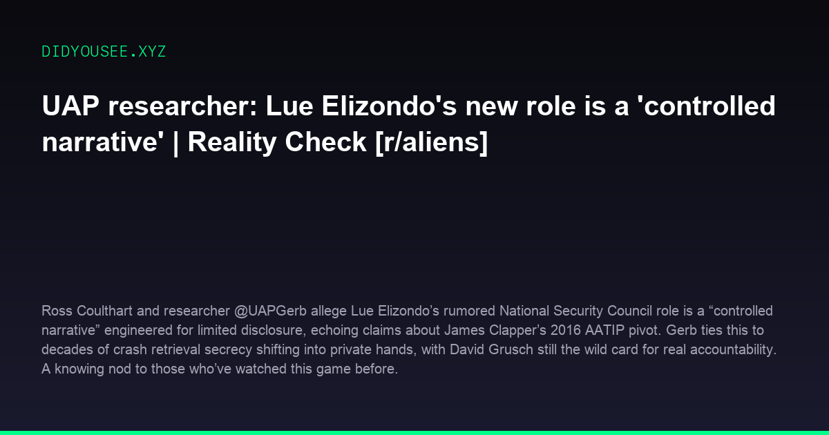 UAP researcher: Lue Elizondos new role is a controlled narrative | Reality Check [r/aliens]
