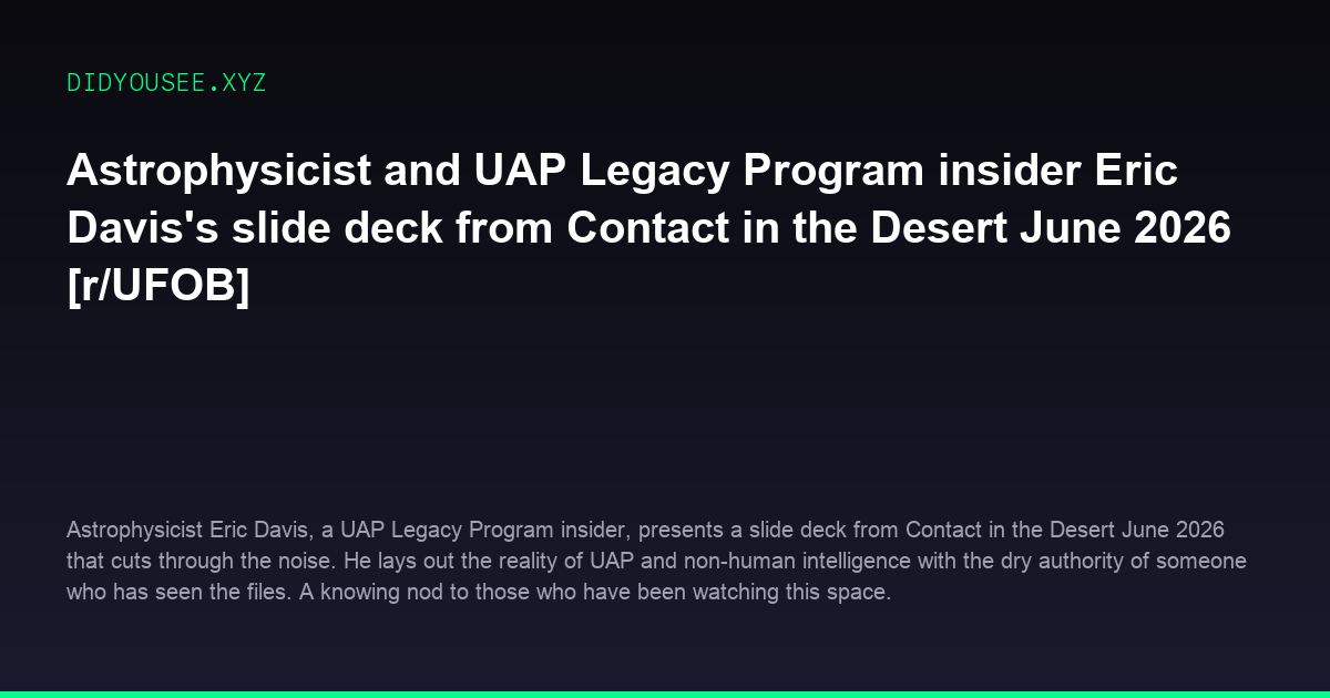 Astrophysicist and UAP Legacy Program insider Eric Daviss slide deck from Contact in the Desert June 2026 [r/UFOB]