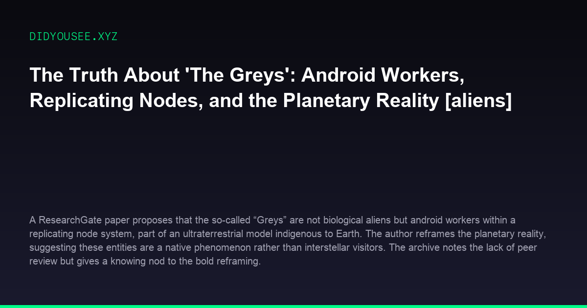 The Truth About The Greys: Android Workers, Replicating Nodes, and the Planetary Reality [aliens]