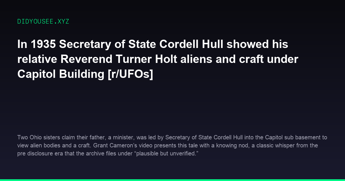 In 1935 Secretary of State Cordell Hull showed his relative Reverend Turner Holt aliens and craft under Capitol Building [r/UFOs]