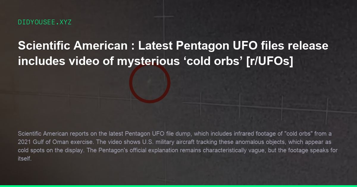 Scientific American : Latest Pentagon UFO files release includes video of mysterious ‘cold orbs’ [r/UFOs]